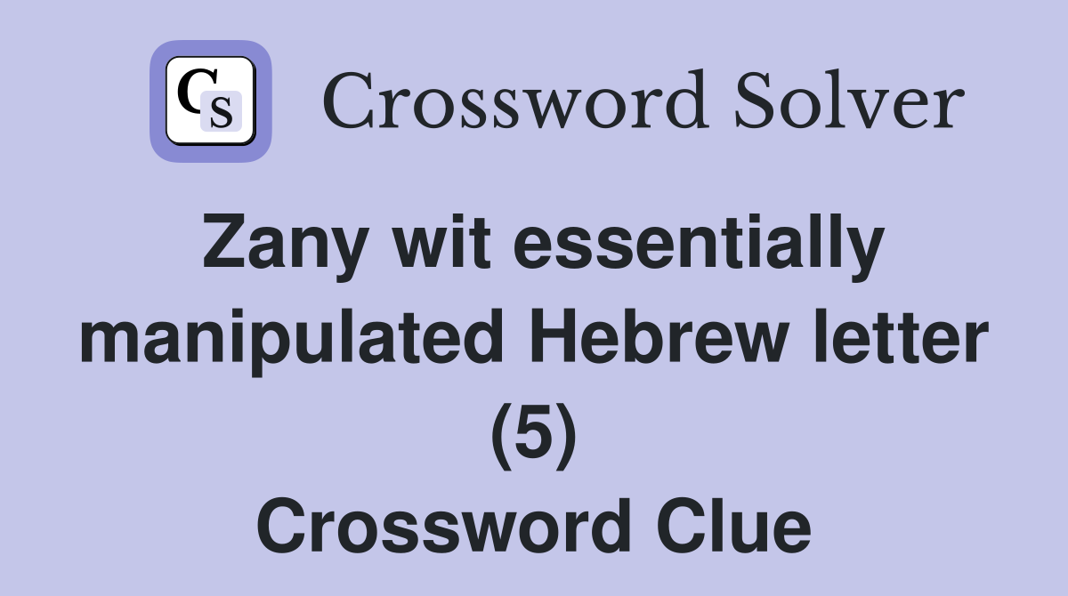 Zany wit essentially manipulated Hebrew letter (5) Crossword Clue